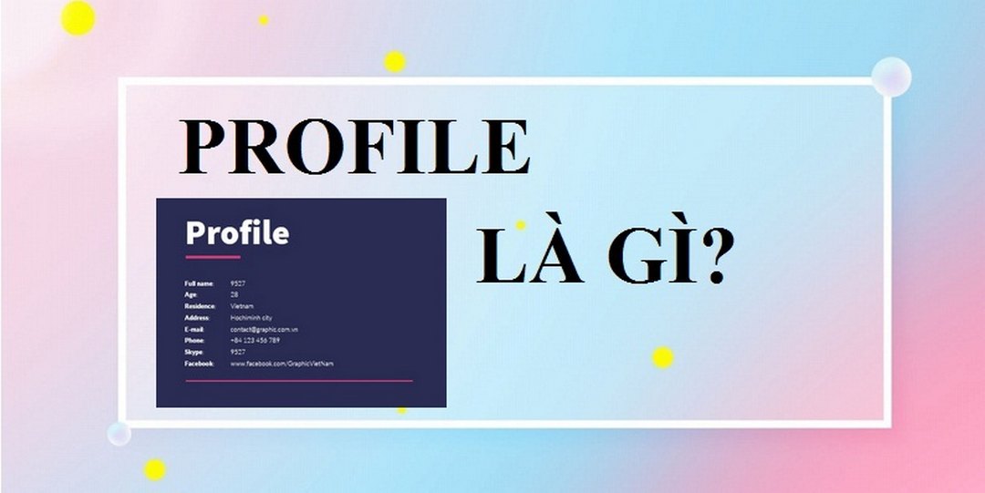 Profile là gì? - Là một chủ đề cực kỳ quan trọng