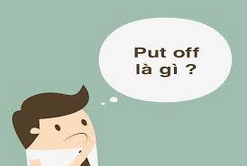 Put off là cụm từ được giới trẻ sử dụng phổ biến